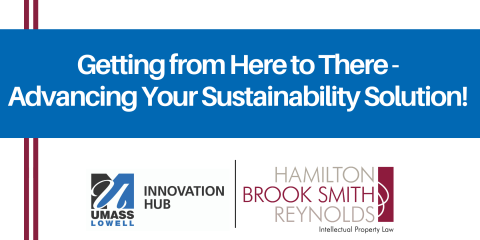 Getting from Here to THere: Advancing your Sustainability Solution; UMass Lowell Innovation Hub; Hamilton Brook Smith Reynolds Intellectual Property Law 